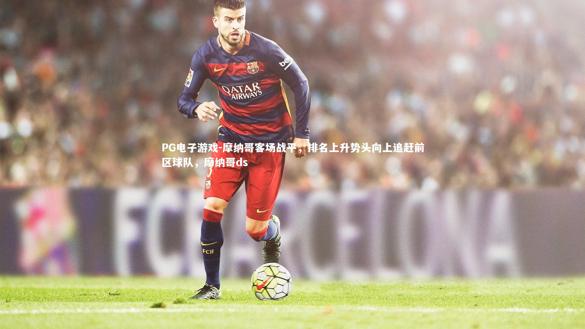 摩纳哥客场战平,排名上升势头向上追赶前区球队,摩纳哥ds