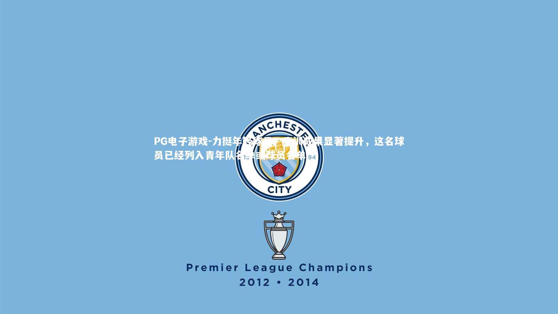 PG电子游戏-力挺年轻球员：青训成果显著提升，这名球员已经列入青年队名单或球员名单