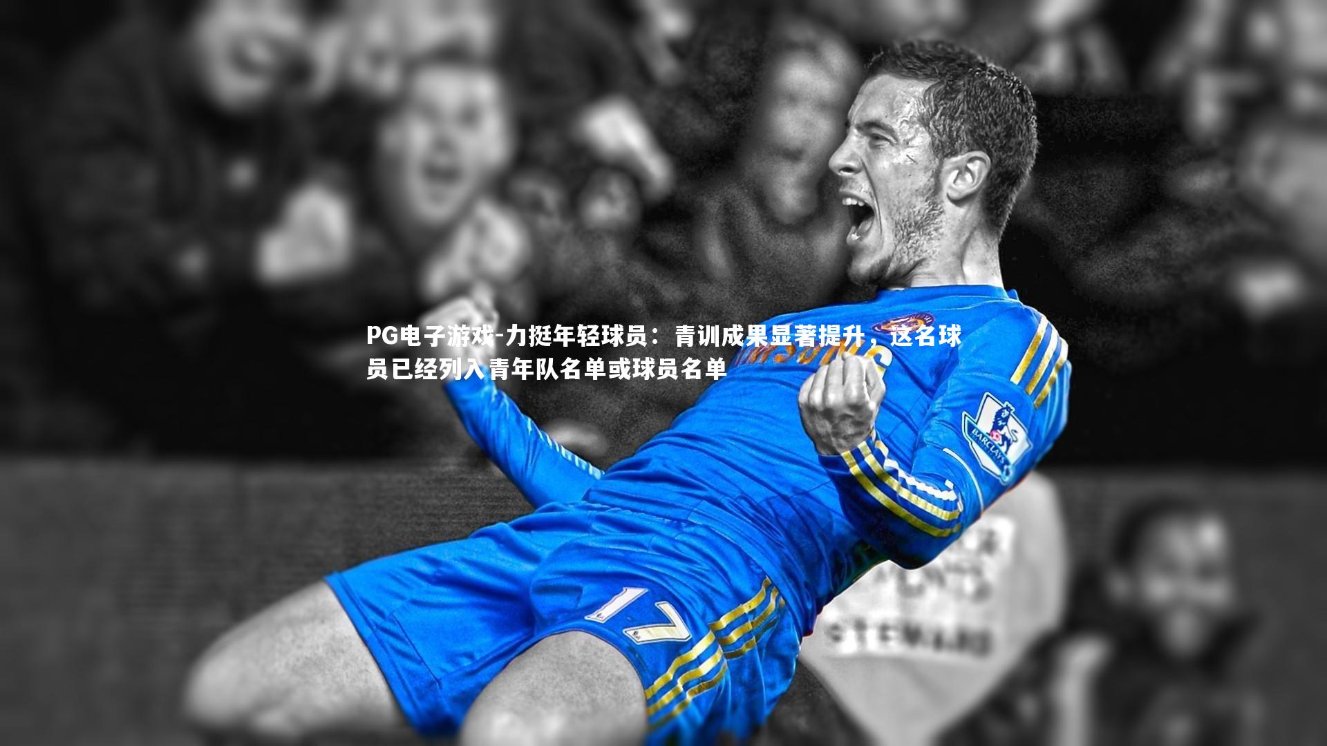 力挺年轻球员：青训成果显著提升，这名球员已经列入青年队名单或球员名单